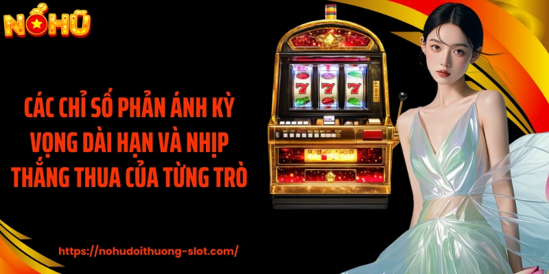 Các chỉ số phản ánh kỳ vọng dài hạn và nhịp thắng thua của từng trò