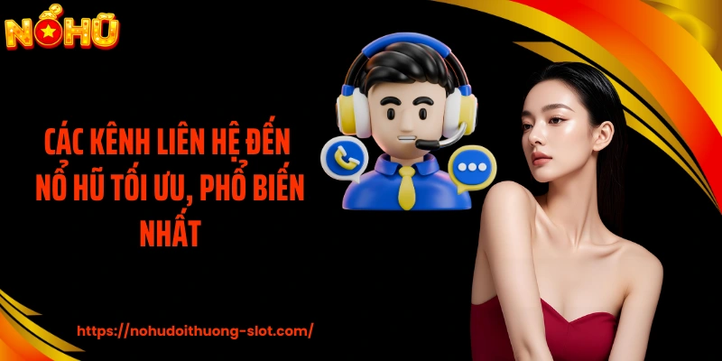 Các kênh liên hệ đến nổ hũ tối ưu, phổ biến nhất