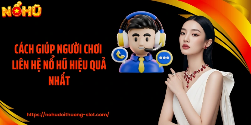 Cách giúp người chơi liên hệ nổ hũ hiệu quả nhất