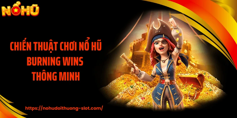 Chiến thuật chơi nổ hũ Burning Wins thông minh