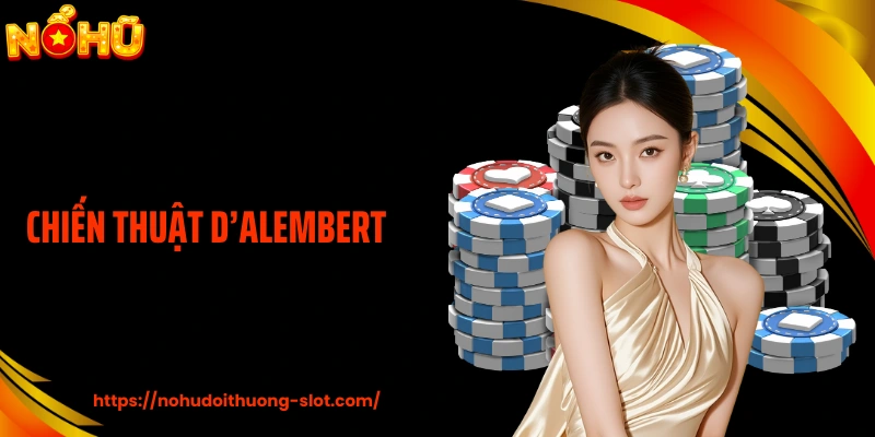 Chiến Thuật D’Alembert - Cách Tiếp Cận Mang Tới Hiệu Quả Cao