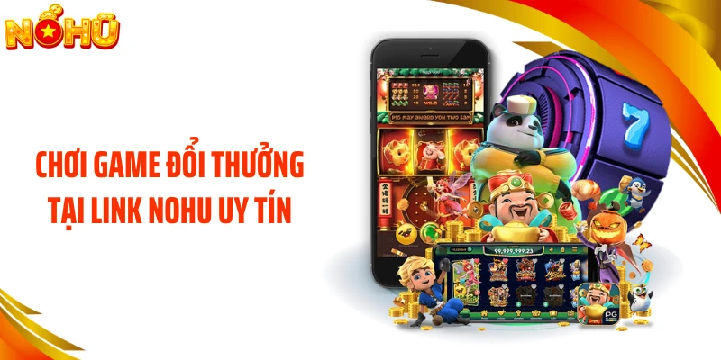Chơi game đổi thưởng tại link NOHU uy tín
