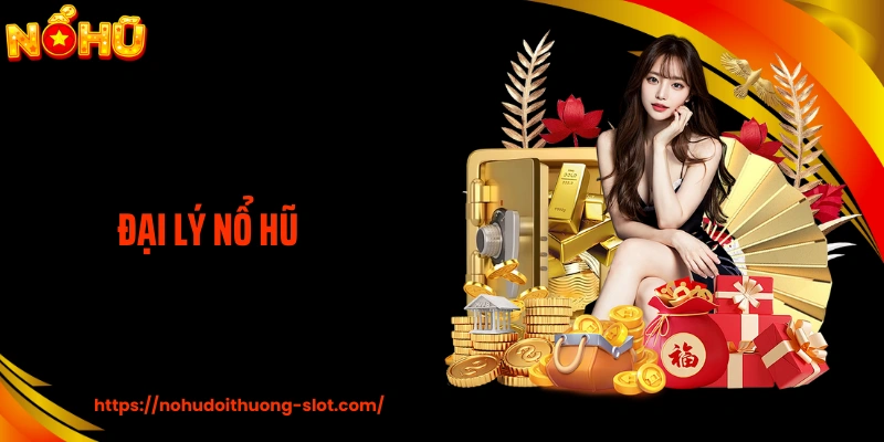 Đại Lý Nổ Hũ: Công Việc Kiếm Thêm Thu Nhập Lớn Tại Cổng Game