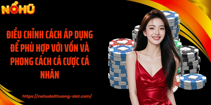 Điều chỉnh cách áp dụng để phù hợp với vốn và phong cách cá cược cá nhân