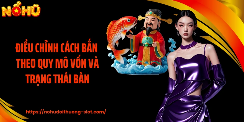 Điều chỉnh cách bắn theo quy mô vốn và trạng thái bàn