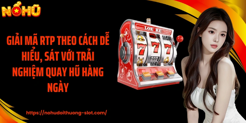 Giải mã RTP theo cách dễ hiểu, sát với trải nghiệm quay hũ hàng ngày
