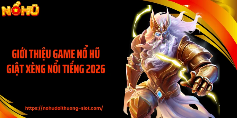Giới thiệu game nổ hũ giật xèng nổi tiếng 2026
