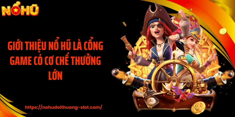 Giới thiệu nổ hũ là cổng game có cơ chế thưởng lớn