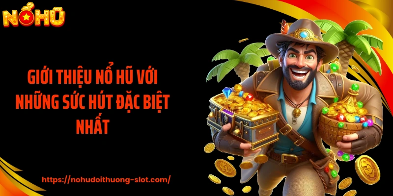 Giới thiệu nổ hũ với những sức hút đặc biệt nhất