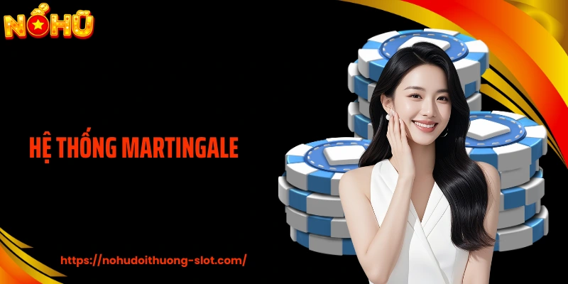 Hệ Thống Martingale - Mặt Sau Chuỗi Cược Tưởng Chừng An Toàn