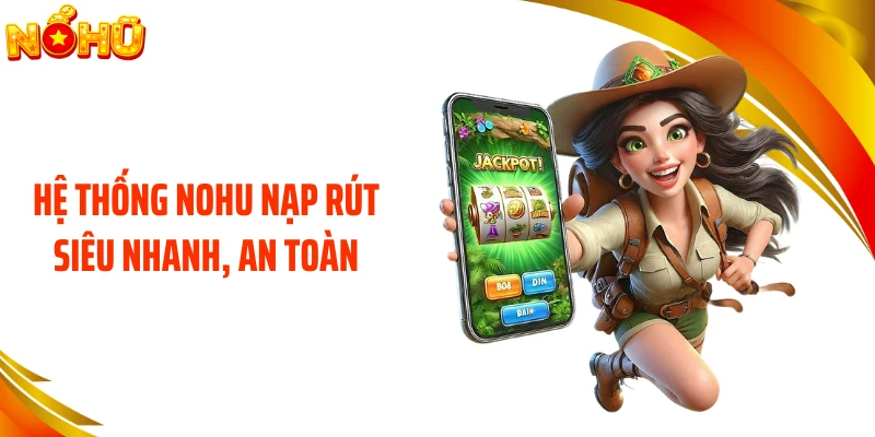 Hệ thống nổ hũ nạp rút siêu nhanh, an toàn