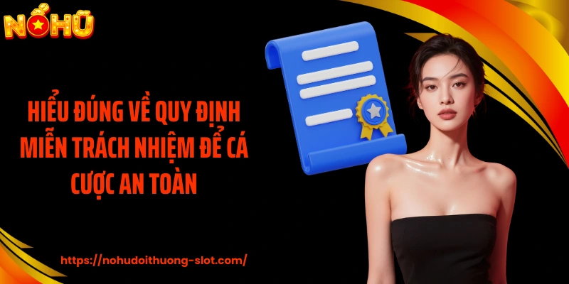 Hiểu đúng về quy định miễn trách nhiệm để cá cược an toàn