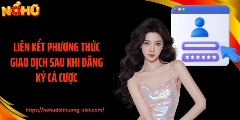 Liên kết phương thức giao dịch sau khi đăng ký cá cược