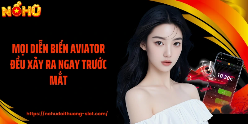 Mọi diễn biến AVIATOR đều xảy ra ngay trước mắt