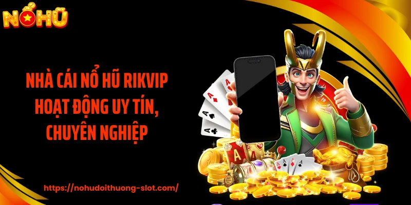 Nhà cái nổ hũ RIKVIP hoạt động uy tín, chuyên nghiệp