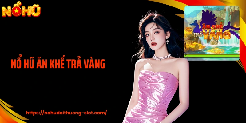 Nổ Hũ Ăn Khế Trả Vàng Và Logic Thưởng Triết Lý Cho - Nhận