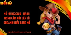 Nổ Hũ B52CLUB - Hành Trình Cảm Xúc Đến Từ Khoảnh Khắc Bùng Nổ