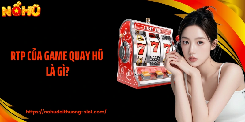 RTP Của Game Quay Hũ Là Gì: Hiểu Sâu Để Cược Tỉnh Táo