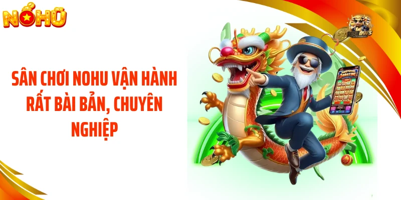 Sân chơi NOHU vận hành rất bài bản, chuyên nghiệp