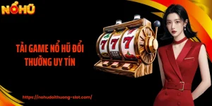 Tải Game Nổ Hũ Đổi Thưởng Uy Tín Dưới Góc Nhìn Mẹo Cá Cược