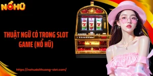 Thuật Ngữ Có Trong Slot Game Cần Nắm Vững Trước Mỗi Vòng Quay
