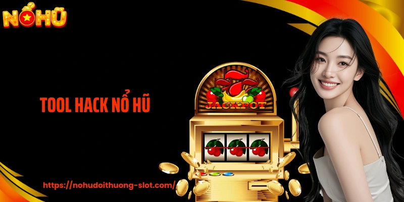 Tool Hack Nổ Hũ - Hiểu Đúng Để Không Rơi Vào Bẫy Thua Lỗ