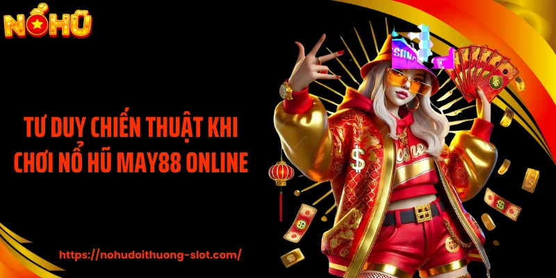 Tư duy chiến thuật khi chơi nổ hũ MAY88 online