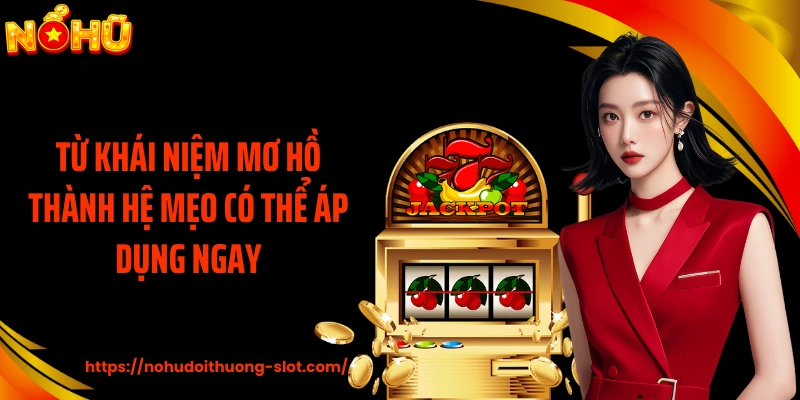 Từ khái niệm mơ hồ thành hệ mẹo có thể áp dụng ngay